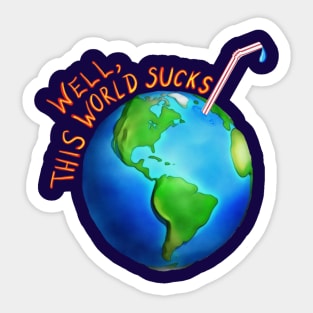 Well,this world sucks Sticker